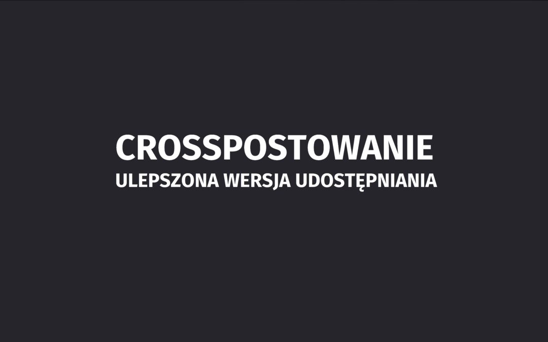 Crosspostowanie – czyli ulepszona wersja udostępniania